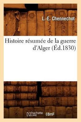 Histoire R??um?? de la Guerre d'Alger, (??.1830)