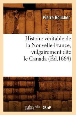 Histoire V??itable de la Nouvelle-France, Vulgairement Dite Le Canada (??.1664)