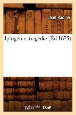 Iphig??ie, Trag??ie (??.1675)