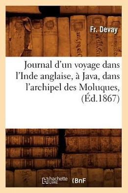 Journal d'Un Voyage Dans l'Inde Anglaise, ??Java, Dans l'Archipel Des Moluques, (??.1867)