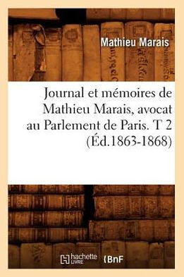 Journal Et M??oires de Mathieu Marais, Avocat Au Parlement de Paris. T 2 (??.1863-1868)