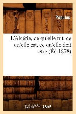 L'Alg??ie, CE Qu'elle Fut, CE Qu'elle Est, CE Qu'elle Doit ??re (??.1878)