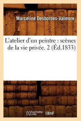 L'Atelier d'Un Peintre: Sc??es de la Vie Priv??. 2 (??.1833)