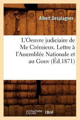 L'Oeuvre Judiciaire de Me Cr??ieux. Lettre ??l'Assembl?? Nationale Et Au Gouv (??.1871)