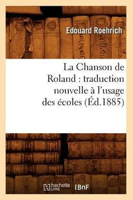 La Chanson de Roland: Traduction Nouvelle ??l'Usage Des ??oles, (??.1885)