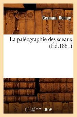 La Pal??graphie Des Sceaux (??.1881)