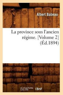 La Province Sous l'Ancien R??ime. [Volume 2] (??.1894)