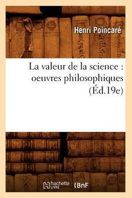 La Valeur de la Science: Oeuvres Philosophiques (??.19e)
