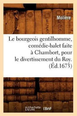 Le Bourgeois Gentilhomme, Com??ie-Balet Faite ??Chambort, Pour Le Divertissement Du Roy . (??.1673)