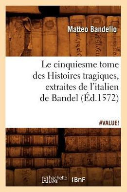 Le Cinquiesme Tome Des Histoires Tragiques, [Extraites de l'Italien de Bandel] (??.1572)