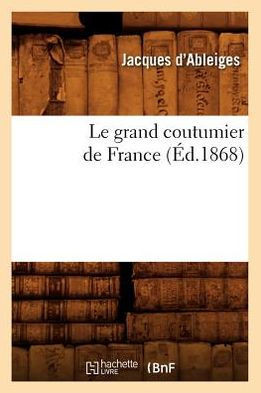 Le Grand Coutumier de France (??.1868)