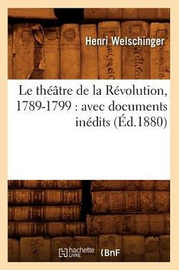 Le Th???tre de la R??olution, 1789-1799: Avec Documents In??its (??.1880)