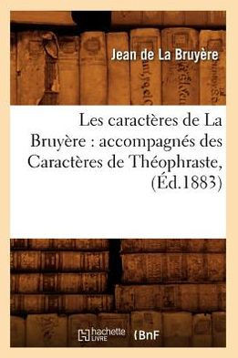 Les Caract??es de la Bruy??e: Accompagn?? Des Caract??es de Th??phraste, (??.1883)