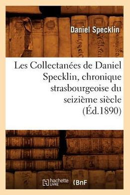 Les Collectan??s de Daniel Specklin, Chronique Strasbourgeoise Du Seizi??e Si??le (??.1890)