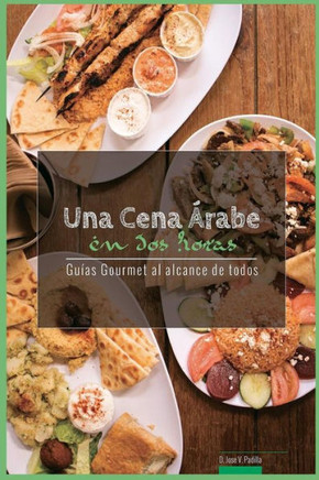 Una Cena Arabe En Dos Horas: Guias Gourmet Para Currantes (Guías Gourmet Al Alcance De Todos) (Spanish Edition)