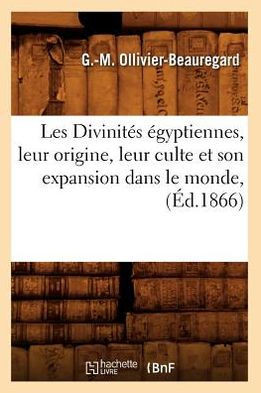 Les Divinit?? ??yptiennes, Leur Origine, Leur Culte Et Son Expansion Dans Le Monde, (??.1866)