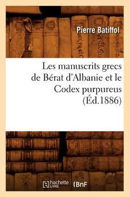 Les Manuscrits Grecs de B??at d'Albanie Et Le Codex Purpureus (??.1886)