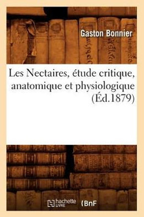 Les Nectaires, ??ude Critique, Anatomique Et Physiologique (??.1879)
