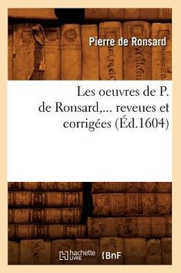 Les Oeuvres de P. de Ronsard, Revues Et Corrig??s. Tome VIII (??.1604)