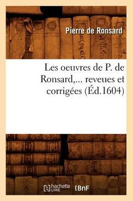 Les Oeuvres de P. de Ronsard, ... Reveues Et Corrig??s (??.1604)