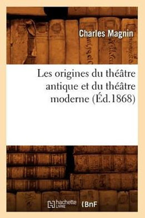 Les Origines Du Th???tre Antique Et Du Th???tre Moderne (??.1868)