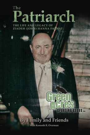 The Patriarch: The Life And Legacy Of Ziadeh (John) Hanna Farhat