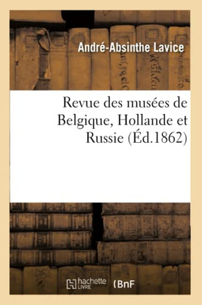 Revue Des Mus??s de Belgique, Hollande Et Russie: Catalogue Raisonn??Des Peintures: Et Sculptures Expos??s Dans Les Galeries Publiques Et Particuli??e