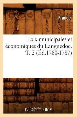 Loix Municipales Et ??onomiques Du Languedoc. T. 2 (??.1780-1787)