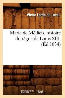 Marie de M??icis, Histoire Du R??ne de Louis XIII, (??.1834)