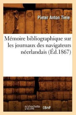 M??oire Bibliographique Sur Les Journaux Des Navigateurs N??rlandais (??.1867)