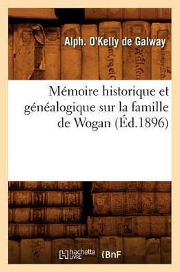 M??oire Historique Et G????logique Sur La Famille de Wogan (??.1896)