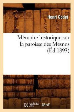 M??oire Historique Sur La Paroisse Des Mesnus (??.1893)