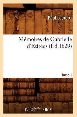 M?moires de Gabrielle d'Estr?es. Tome 1 (?d.1829)