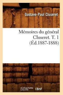 M??oires Du G????al Cluseret. T. 1 (??.1887-1888)