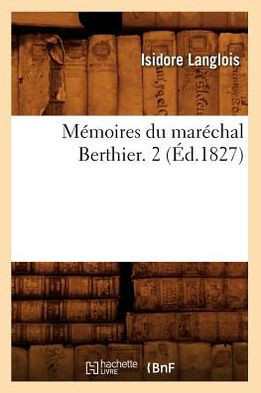 M??oires Du Mar??hal Berthier. 2 (??.1827)