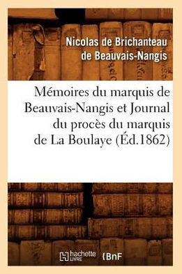 M??oires Du Marquis de Beauvais-Nangis Et Journal Du Proc?? Du Marquis de la Boulaye (??.1862)