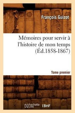 M??oires Pour Servir ??l'Histoire de Mon Temps. Tome Premier (??.1858-1867)