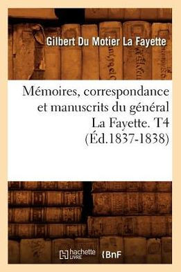 M??oires, Correspondance Et Manuscrits Du G????al La Fayette. T4 (??.1837-1838)