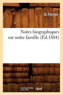 Notes Biographiques Sur Notre Famille, (??.1884)