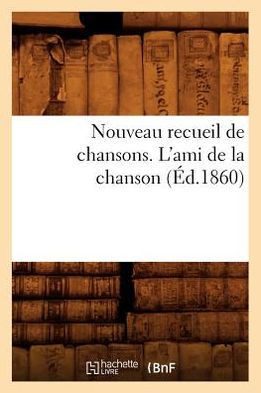 Nouveau Recueil de Chansons. l'Ami de la Chanson (??.1860)