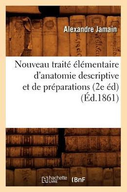 Nouveau Trait??????entaire d'Anatomie Descriptive Et de Pr??arations (2e ??) (??.1861)