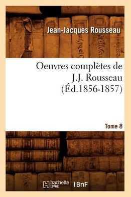 Oeuvres Compl??es de J.-J. Rousseau. Tome 8 (??.1856-1857)
