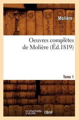 Oeuvres Compl??es de Moli??e. Tome 1 (??.1819)