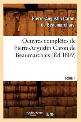 Oeuvres Compl??es de Pierre-Augustin Caron de Beaumarchais. Tome 1 (??.1809)