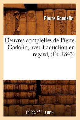 Oeuvres Complettes de Pierre Godolin, Avec Traduction En Regard, (??.1843)