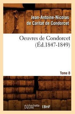 Oeuvres de Condorcet. Tome 8 (??.1847-1849)
