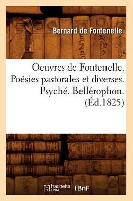 Oeuvres de Fontenelle. Po??ies Pastorales Et Diverses. Psych?? Bell??ophon. (??.1825)