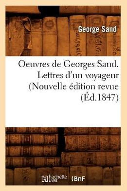 Oeuvres de Georges Sand. Lettres d'Un Voyageur (Nouvelle ??ition Revue (??.1847)
