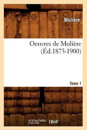 Oeuvres de Moli??e. Tome 1 (??.1873-1900)