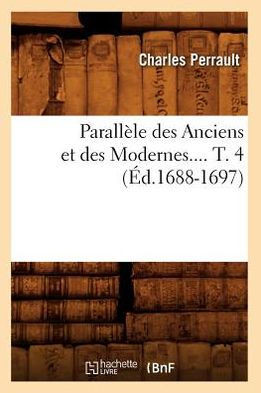 Parall??e Des Anciens Et Des Modernes. Tome 4 (??.1688-1697)